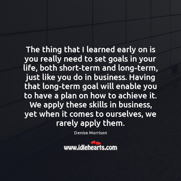 The thing that I learned early on is you really need to Goal Quotes Image