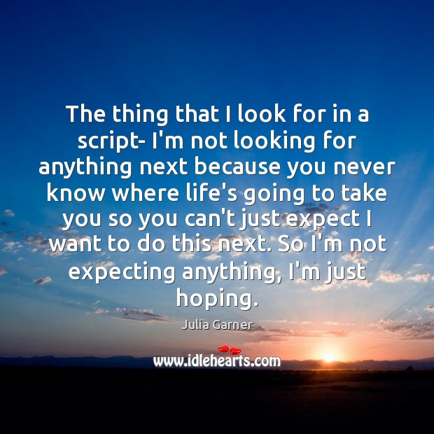 The thing that I look for in a script- I’m not looking Julia Garner Picture Quote