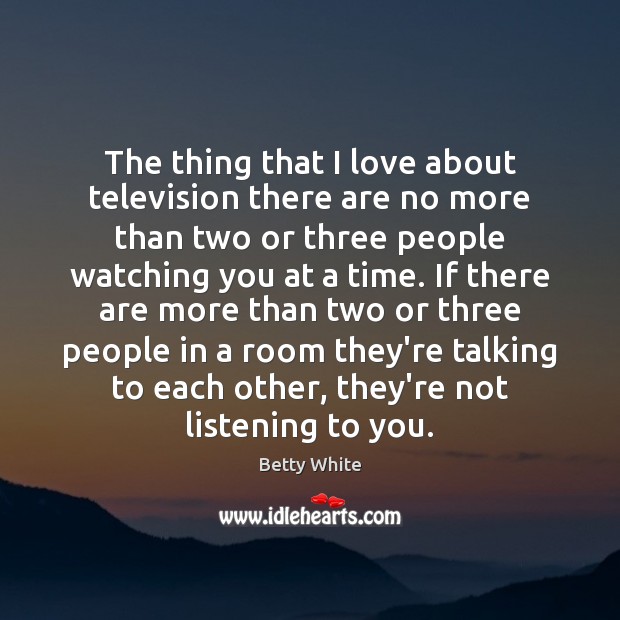 The thing that I love about television there are no more than Betty White Picture Quote