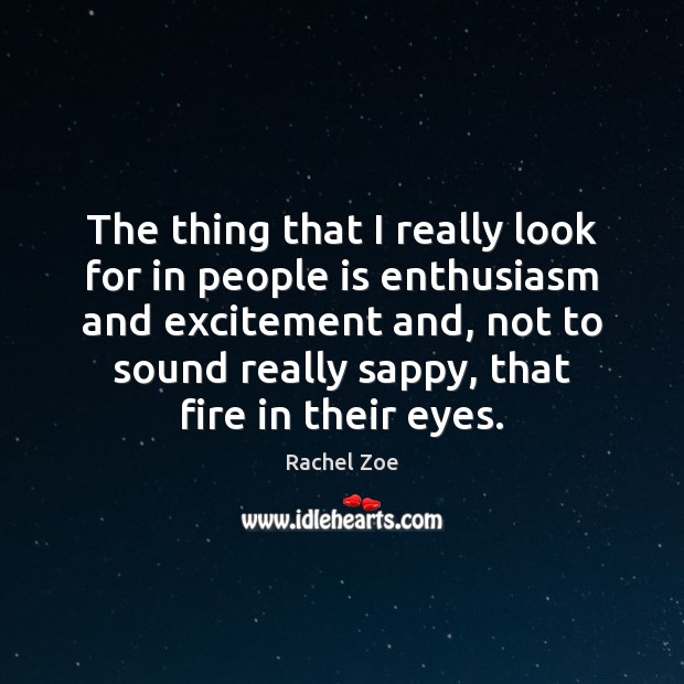 The thing that I really look for in people is enthusiasm and Rachel Zoe Picture Quote