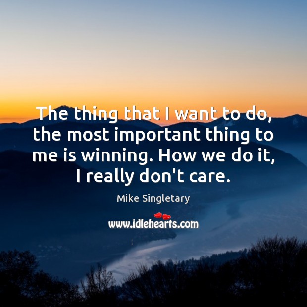 The thing that I want to do, the most important thing to Mike Singletary Picture Quote