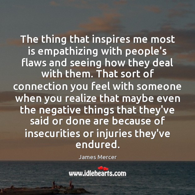 The thing that inspires me most is empathizing with people’s flaws and Realize Quotes Image