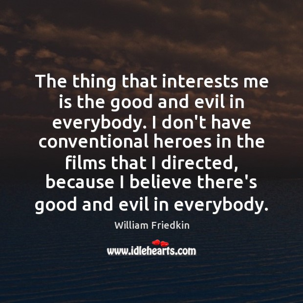 The thing that interests me is the good and evil in everybody. William Friedkin Picture Quote