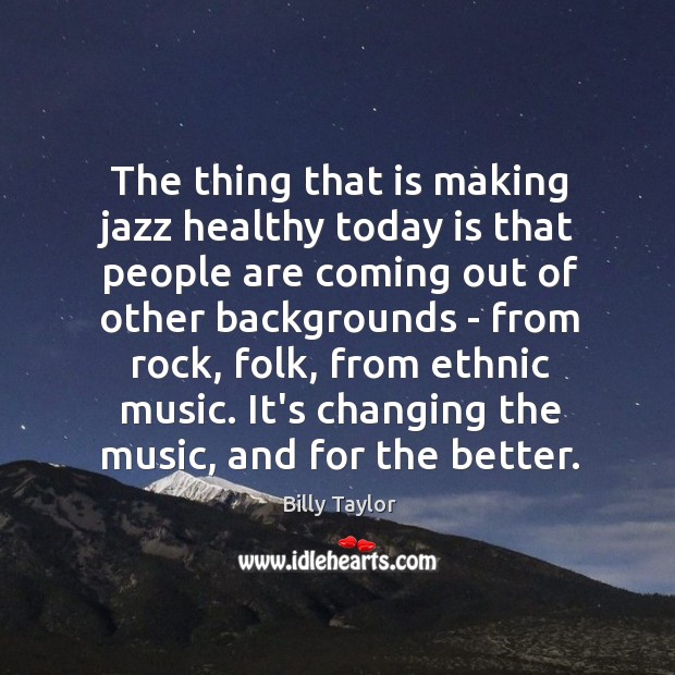The thing that is making jazz healthy today is that people are Billy Taylor Picture Quote