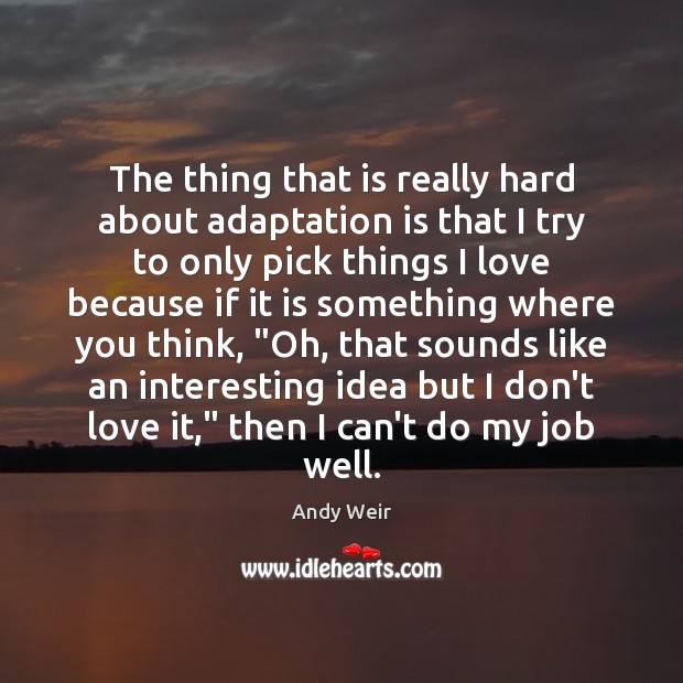 The thing that is really hard about adaptation is that I try Andy Weir Picture Quote