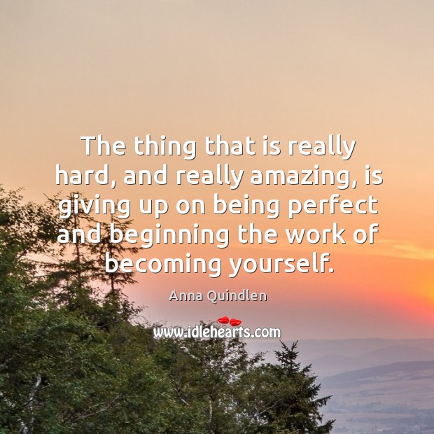 The thing that is really hard, and really amazing Anna Quindlen Picture Quote