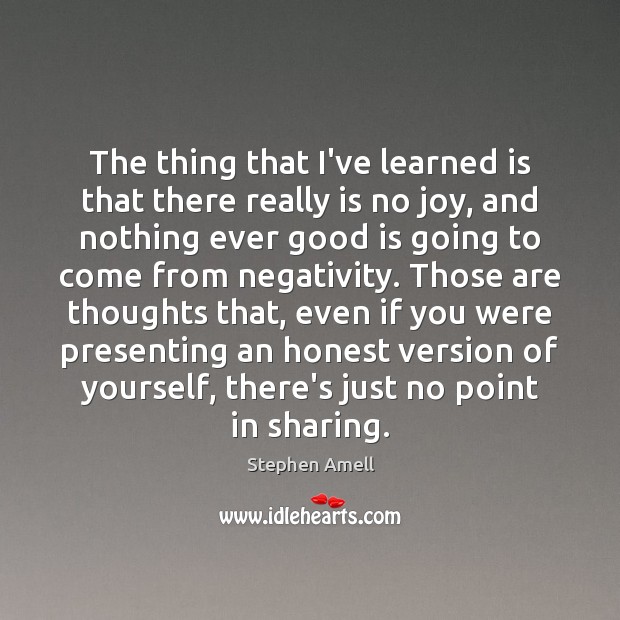 The thing that I’ve learned is that there really is no joy, Stephen Amell Picture Quote