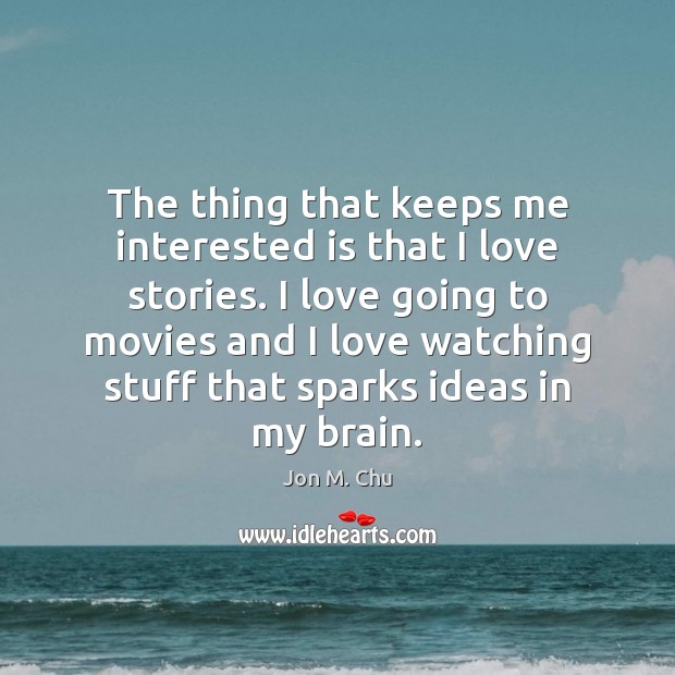 The thing that keeps me interested is that I love stories. I Jon M. Chu Picture Quote