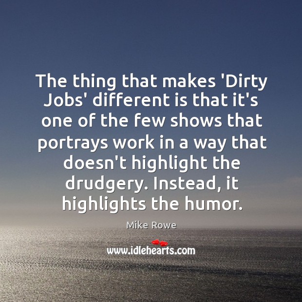 The thing that makes ‘Dirty Jobs’ different is that it’s one of Mike Rowe Picture Quote