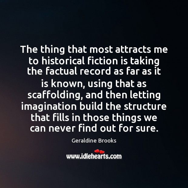 The thing that most attracts me to historical fiction is taking the Geraldine Brooks Picture Quote