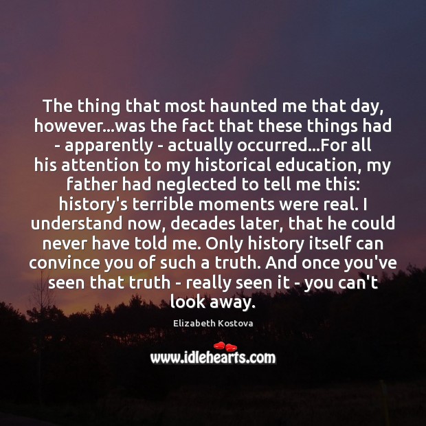 The thing that most haunted me that day, however…was the fact Elizabeth Kostova Picture Quote