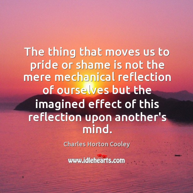 The thing that moves us to pride or shame is not the Image