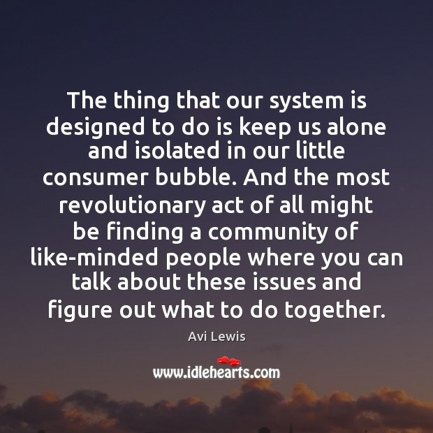 The thing that our system is designed to do is keep us Avi Lewis Picture Quote