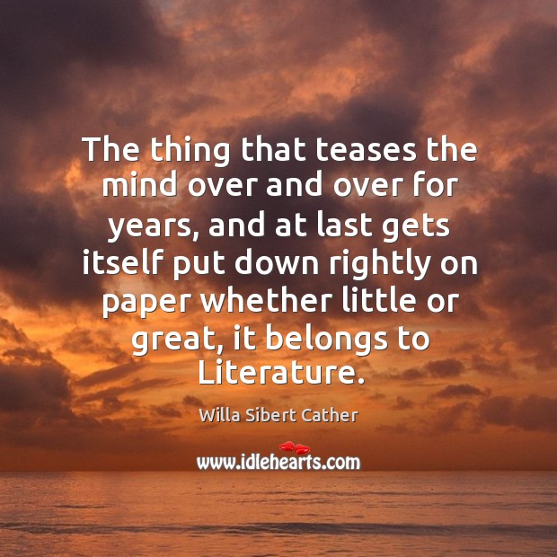 The thing that teases the mind over and over for years Willa Sibert Cather Picture Quote