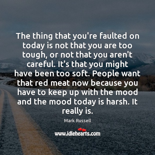 The thing that you’re faulted on today is not that you are Mark Russell Picture Quote