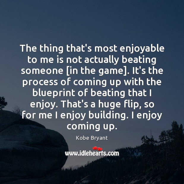 The thing that’s most enjoyable to me is not actually beating someone [ Kobe Bryant Picture Quote