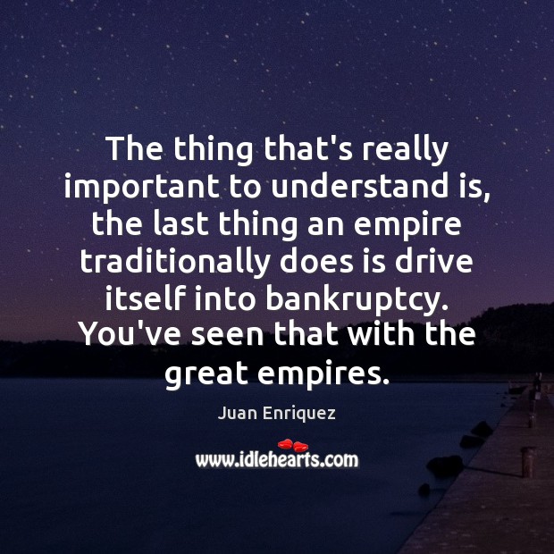 The thing that’s really important to understand is, the last thing an Juan Enriquez Picture Quote
