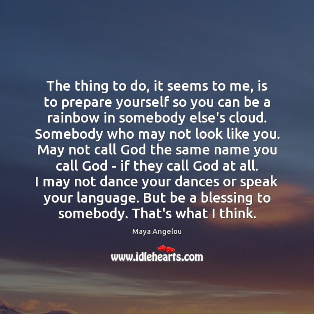 The thing to do, it seems to me, is to prepare yourself Maya Angelou Picture Quote