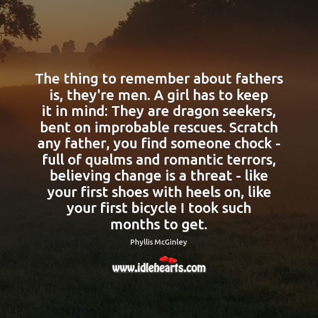 The thing to remember about fathers is, they’re men. A girl has 