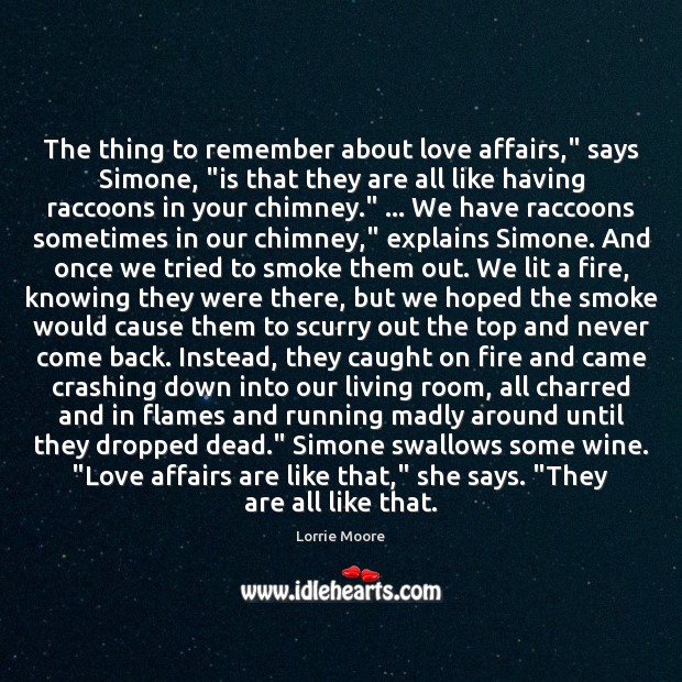 The thing to remember about love affairs,” says Simone, “is that they Lorrie Moore Picture Quote