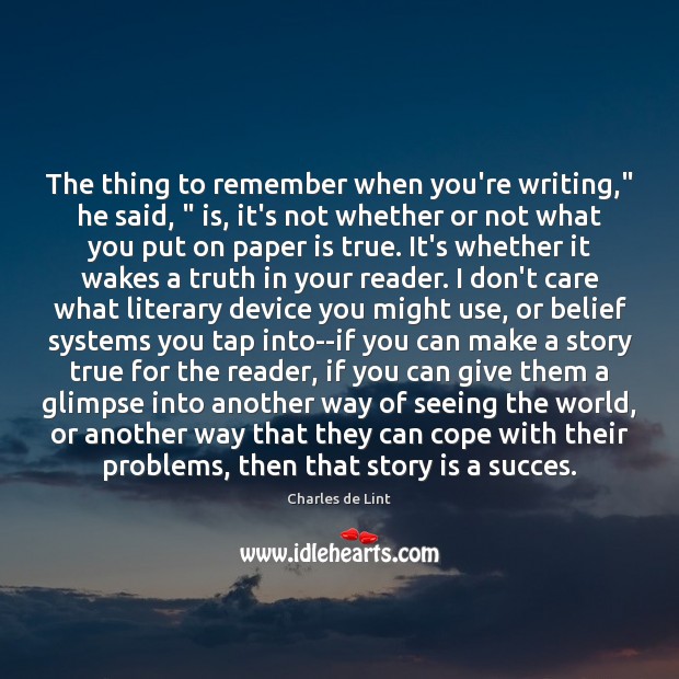 The thing to remember when you’re writing,” he said, ” is, it’s not Charles de Lint Picture Quote