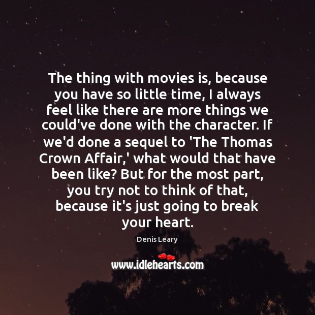 The thing with movies is, because you have so little time, I Denis Leary Picture Quote