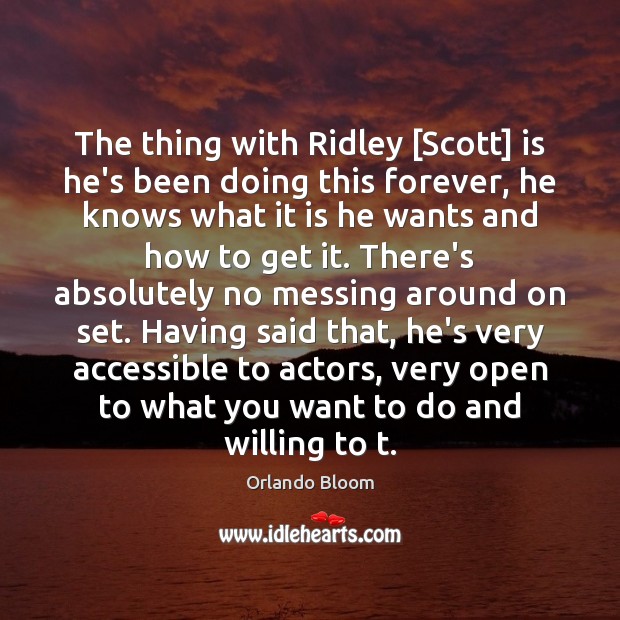 The thing with Ridley [Scott] is he’s been doing this forever, he Orlando Bloom Picture Quote