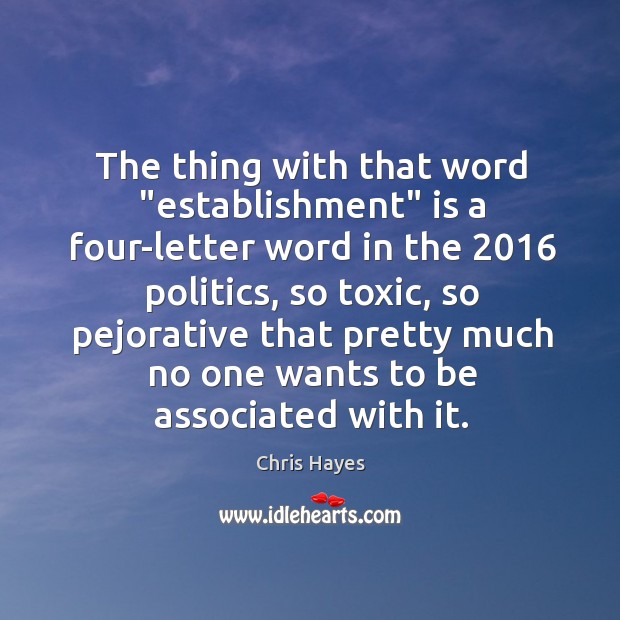 The thing with that word “establishment” is a four-letter word in the 2016 Chris Hayes Picture Quote