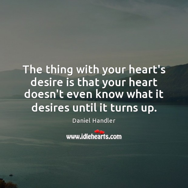 The thing with your heart’s desire is that your heart doesn’t even Daniel Handler Picture Quote