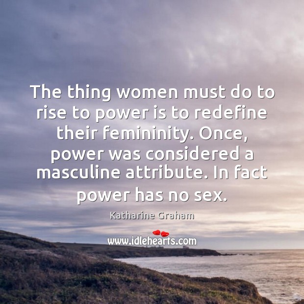The thing women must do to rise to power is to redefine Katharine Graham Picture Quote