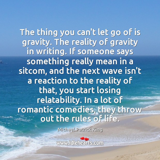 The thing you can’t let go of is gravity. The reality of Michael Patrick King Picture Quote