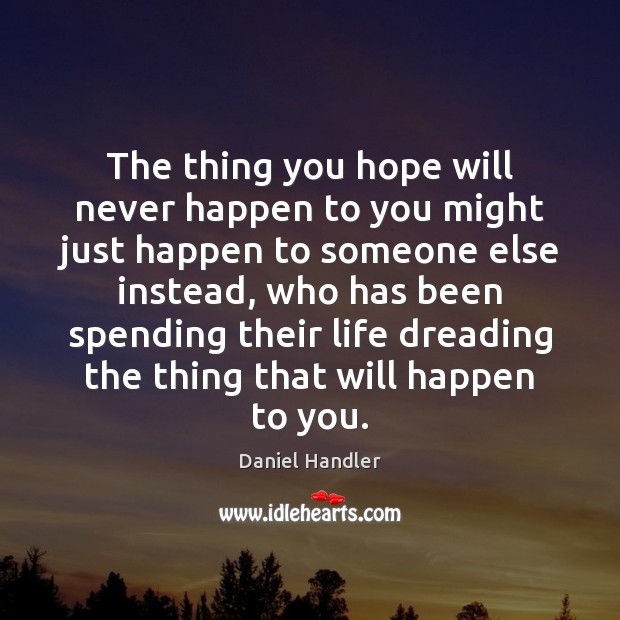 The thing you hope will never happen to you might just happen Daniel Handler Picture Quote