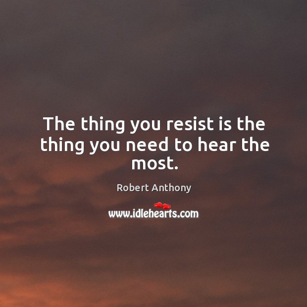The thing you resist is the thing you need to hear the most. Image