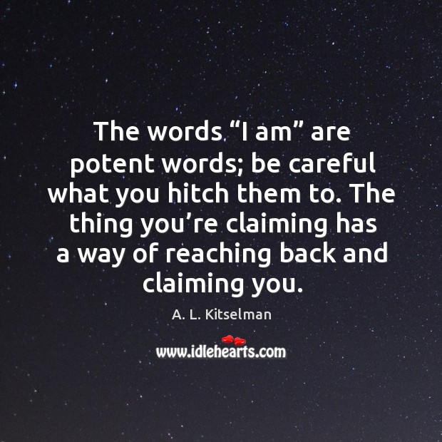 The thing you’re claiming has a way of reaching back and claiming you. A. L. Kitselman Picture Quote