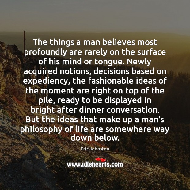 The things a man believes most profoundly are rarely on the surface Eric Johnston Picture Quote