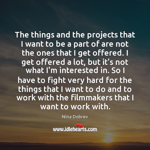 The things and the projects that I want to be a part Nina Dobrev Picture Quote
