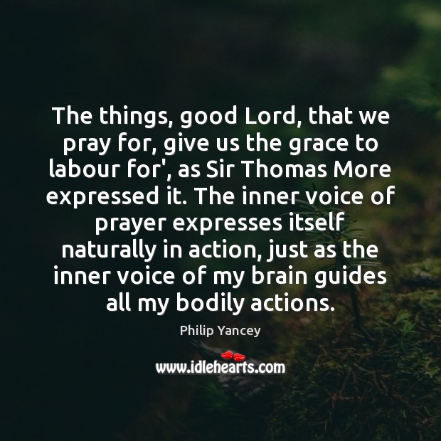 The things, good Lord, that we pray for, give us the grace Philip Yancey Picture Quote