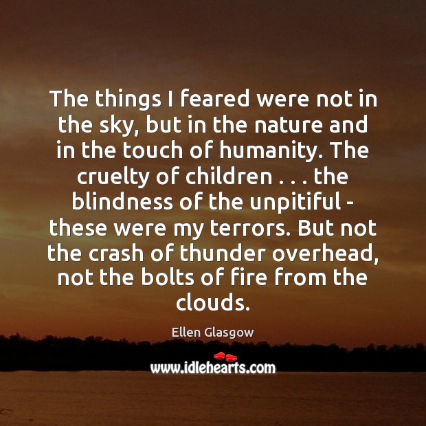 The things I feared were not in the sky, but in the Ellen Glasgow Picture Quote