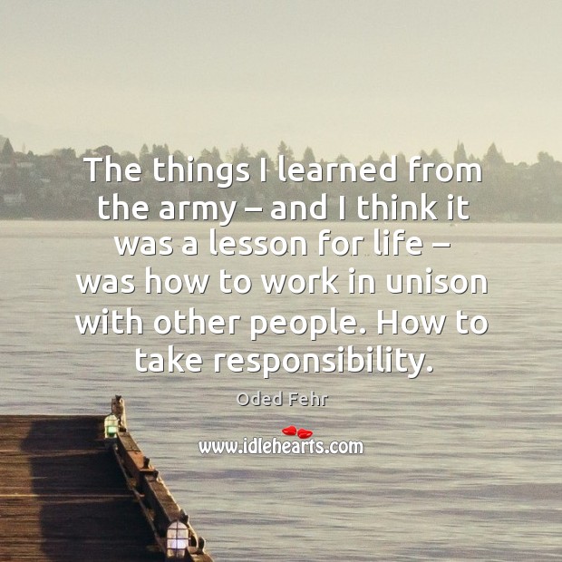 The things I learned from the army – and I think it was a lesson for life Oded Fehr Picture Quote