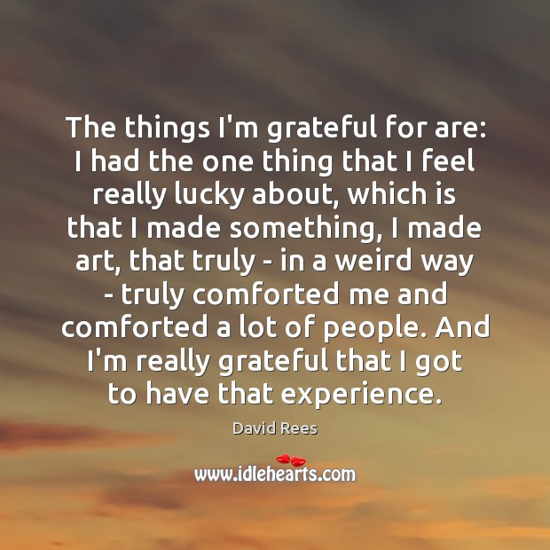The things I’m grateful for are: I had the one thing that David Rees Picture Quote