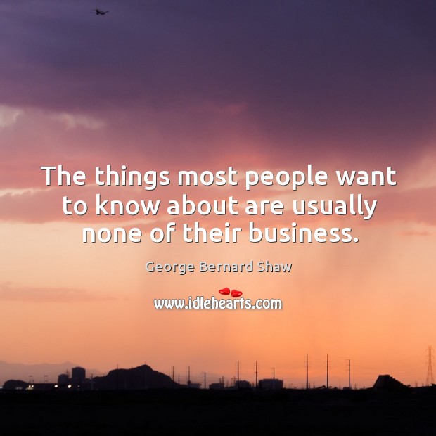The things most people want to know about are usually none of their business. Image