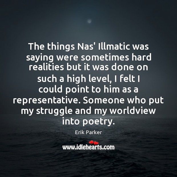 The things Nas’ Illmatic was saying were sometimes hard realities but it Erik Parker Picture Quote