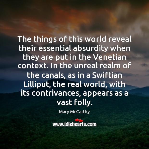 The things of this world reveal their essential absurdity when they are Mary McCarthy Picture Quote