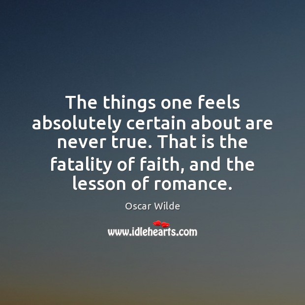 The things one feels absolutely certain about are never true. That is Oscar Wilde Picture Quote