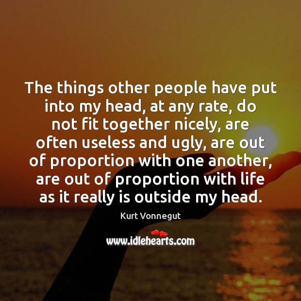 The things other people have put into my head, at any rate, Kurt Vonnegut Picture Quote
