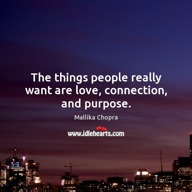 The things people really want are love, connection, and purpose. Mallika Chopra Picture Quote
