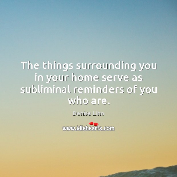 The things surrounding you in your home serve as subliminal reminders of you who are. Serve Quotes Image