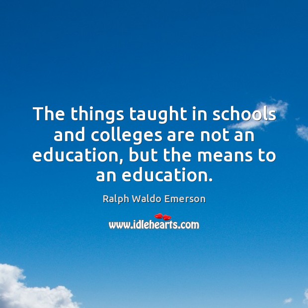 The things taught in schools and colleges are not an education, but Image