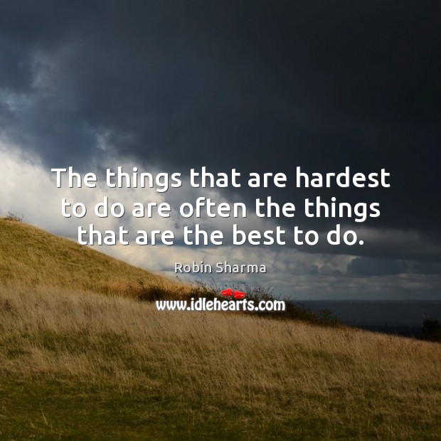 The things that are hardest to do are often the things that are the best to do. Image