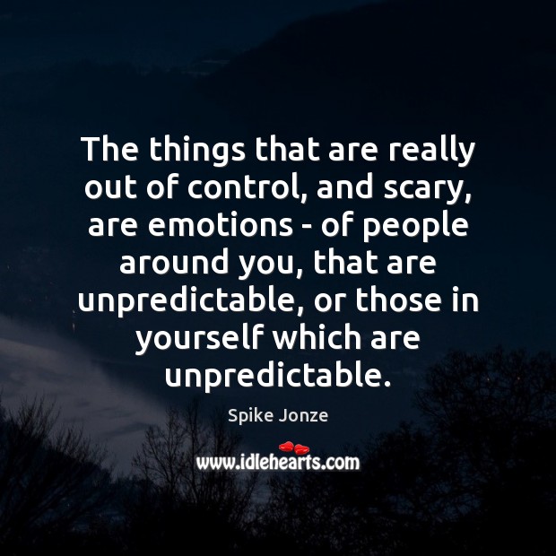 The things that are really out of control, and scary, are emotions Spike Jonze Picture Quote